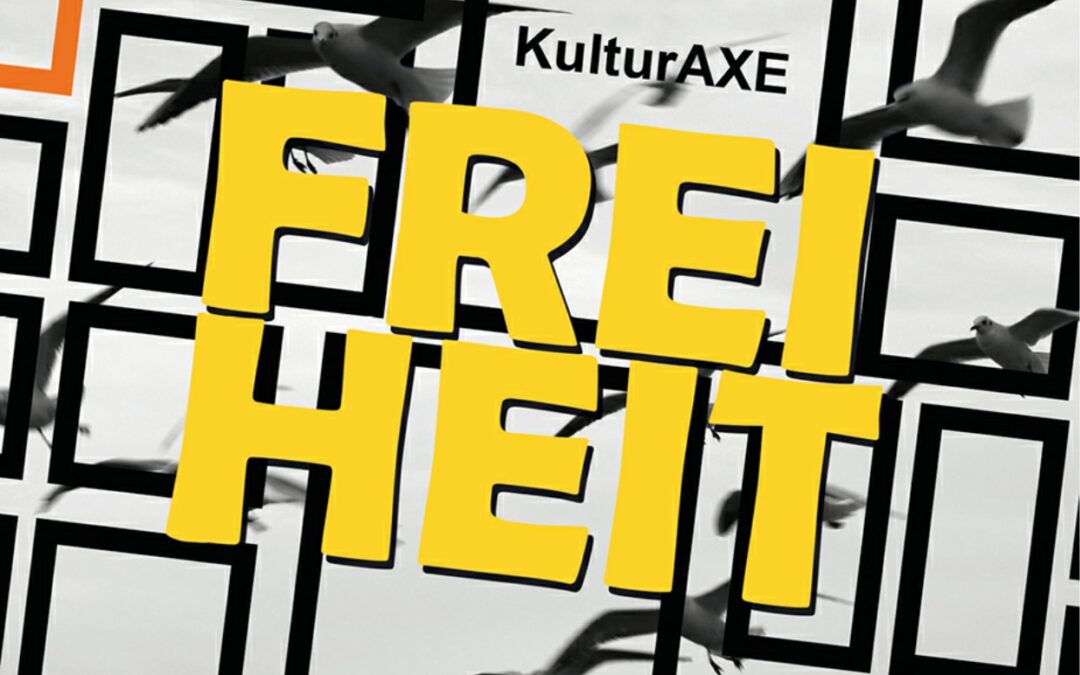 KulturAXE – FREIHEIT 1000 Bilder und ein paar Wörter